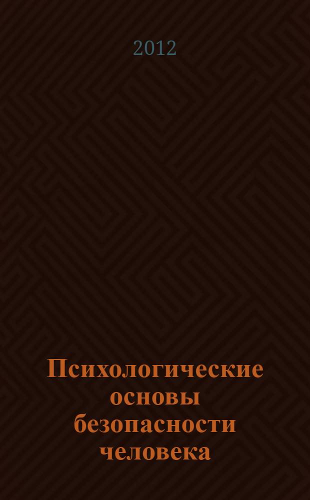 Психологические основы безопасности человека : учебное пособие для студентов педагогического вуза : по направлению подготовки 050100 - Педагогическое образование. Профиль подготовки "Безопасность жизнедеятельности"