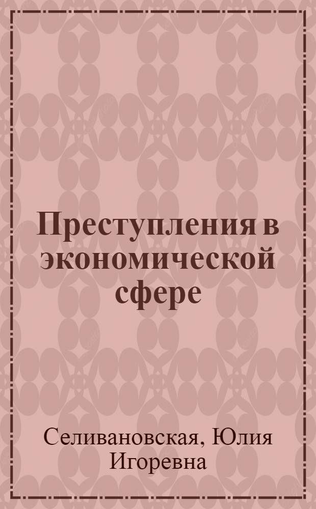 Преступления в экономической сфере : юриспруденция : учебно-методическое пособие