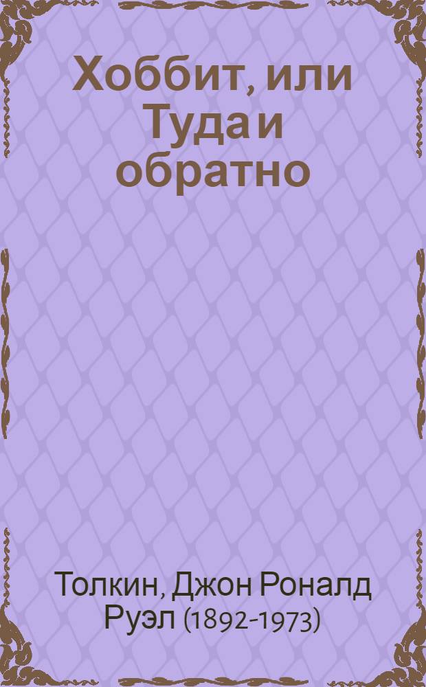 Хоббит, или Туда и обратно: повесть; Приключения Тома Бомбадила и другие стихи из алой книги; Фермер Джайлс из Хэма; Кузнец из большого Вуттона: перевод с английского / Джон Р.Р. Толкин; пер. стихов: В. Тихомирова