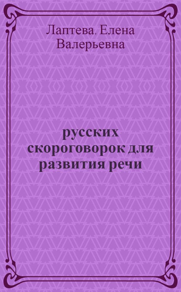 1000 русских скороговорок для развития речи : учебное пособие : учебное пособие по развитию речи для логопедов и их пациентов, студентов и преподавателей театральных вузов, учеников и учителей