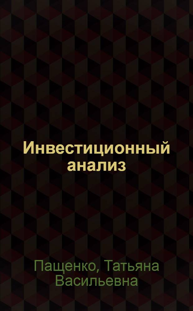 Инвестиционный анализ : учебное пособие : для студентов, обучающихся по специальности "Бухгалтерский учет, анализ и аудит", и магистров, обучающихся по направлению "Экономика", профиль "Финансовый аналитик"