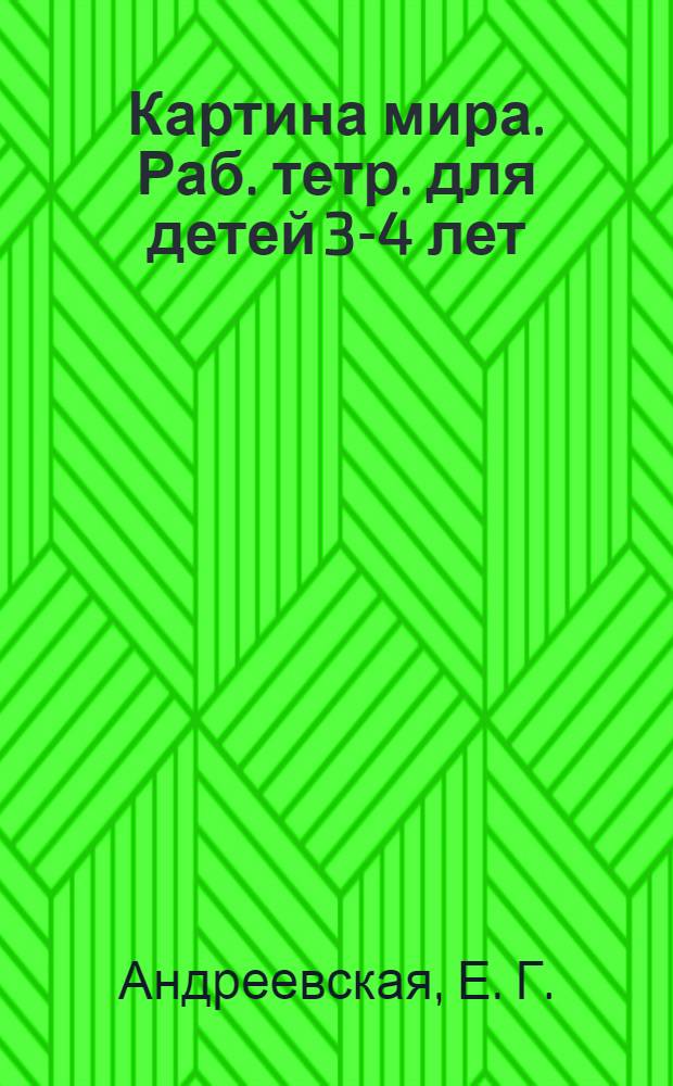Картина мира. Раб. тетр. для детей 3-4 лет