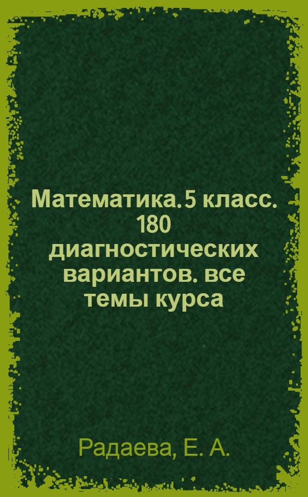 Математика. 5 класс. 180 диагностических вариантов. все темы курса