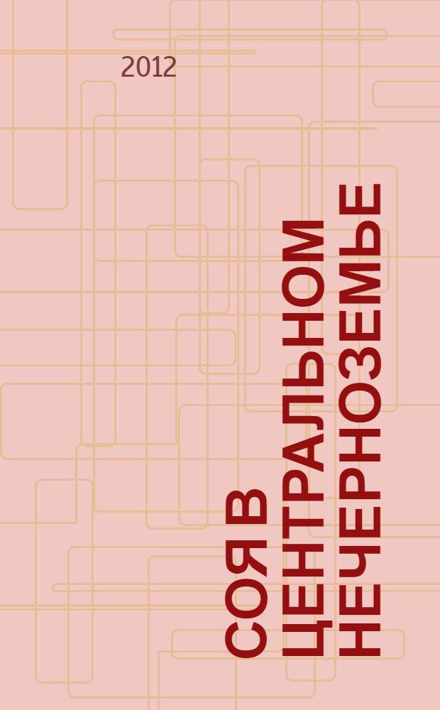 Соя в Центральном Нечерноземье : монография