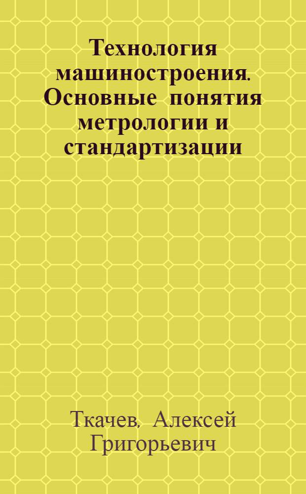 Технология машиностроения. Основные понятия метрологии и стандартизации : рабочая тетрадь