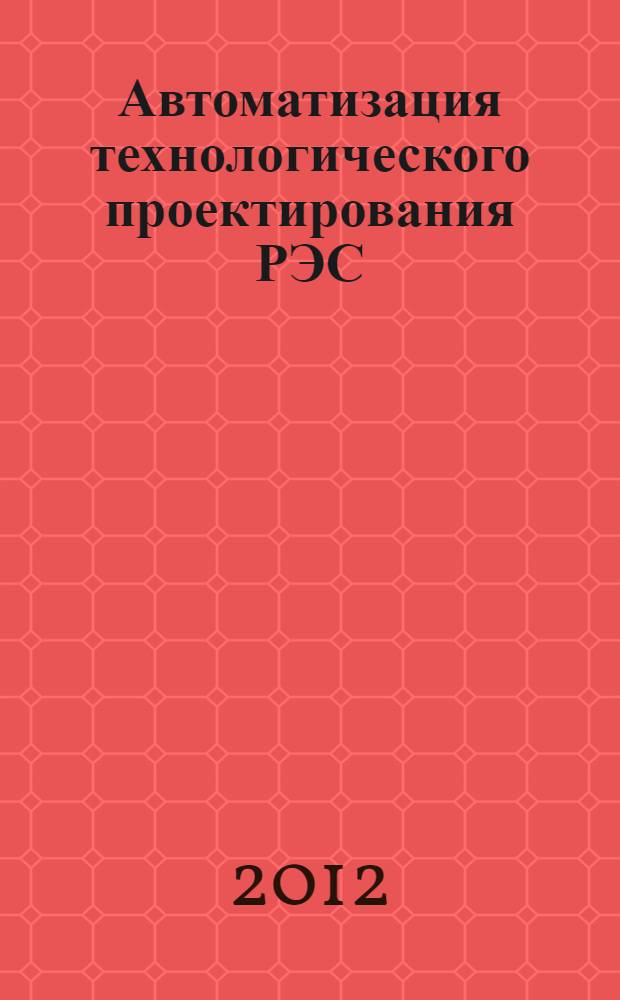 Автоматизация технологического проектирования РЭС : учебное пособие