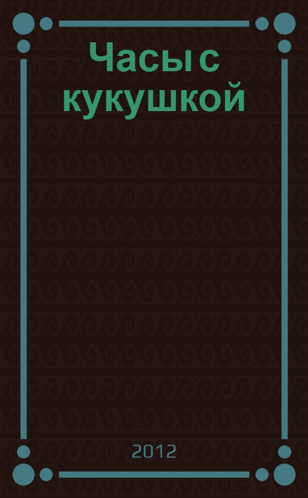 Часы с кукушкой : книга на картоне : для дошкольного возраста