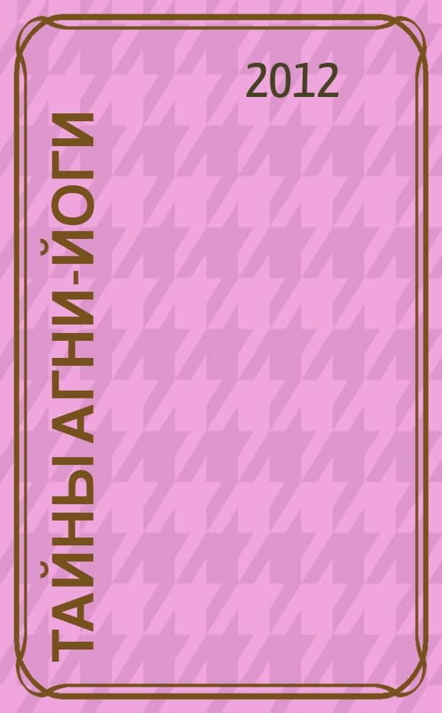 Тайны Агни-Йоги : сборник писем, адресованных последователям учения Агни-Йоги