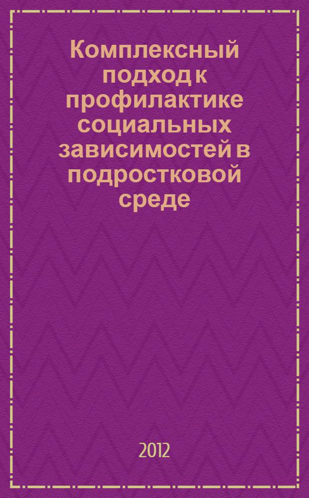 Комплексный подход к профилактике социальных зависимостей в подростковой среде : монография