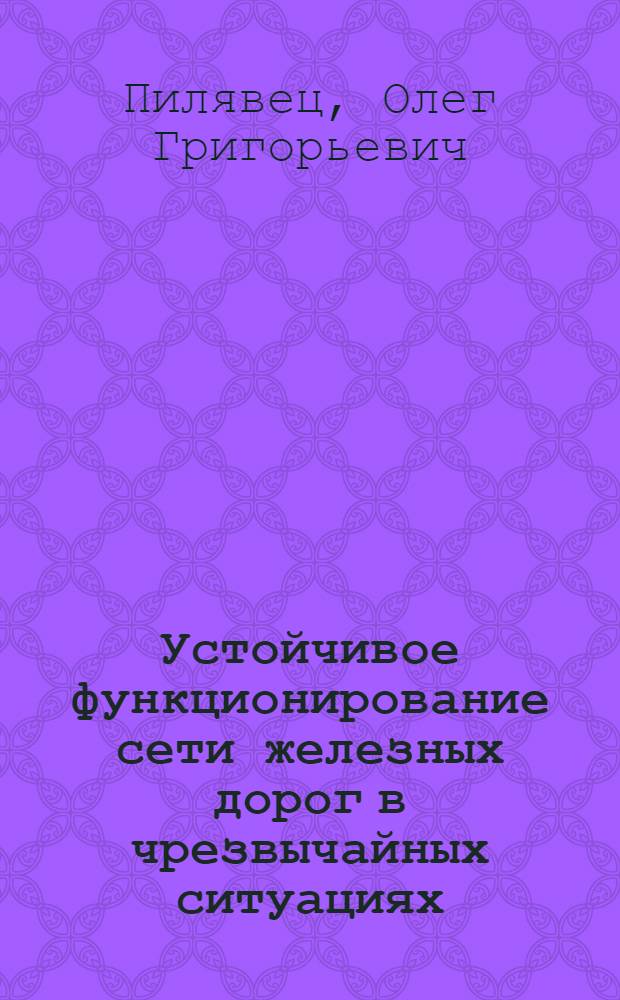 Устойчивое функционирование сети железных дорог в чрезвычайных ситуациях: проблемы и пути их решения : монография
