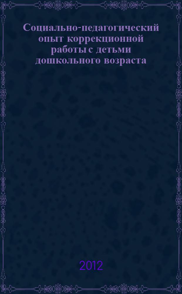Социально-педагогический опыт коррекционной работы с детьми дошкольного возраста : методическое пособие : сборник