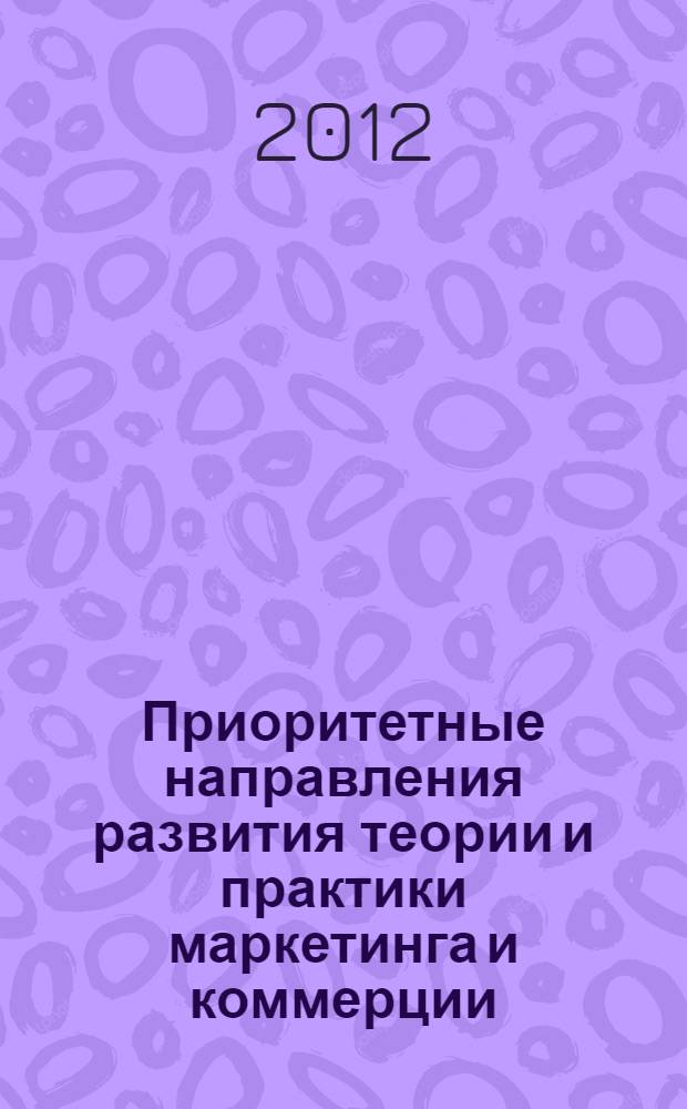 Приоритетные направления развития теории и практики маркетинга и коммерции : Международная научно-практическая конференция (Орел, 4 апреля 2012 г.) : материалы конференции