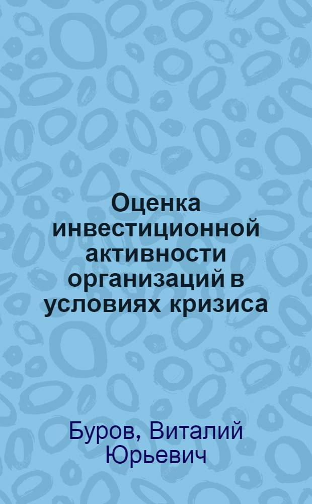 Оценка инвестиционной активности организаций в условиях кризиса : монография