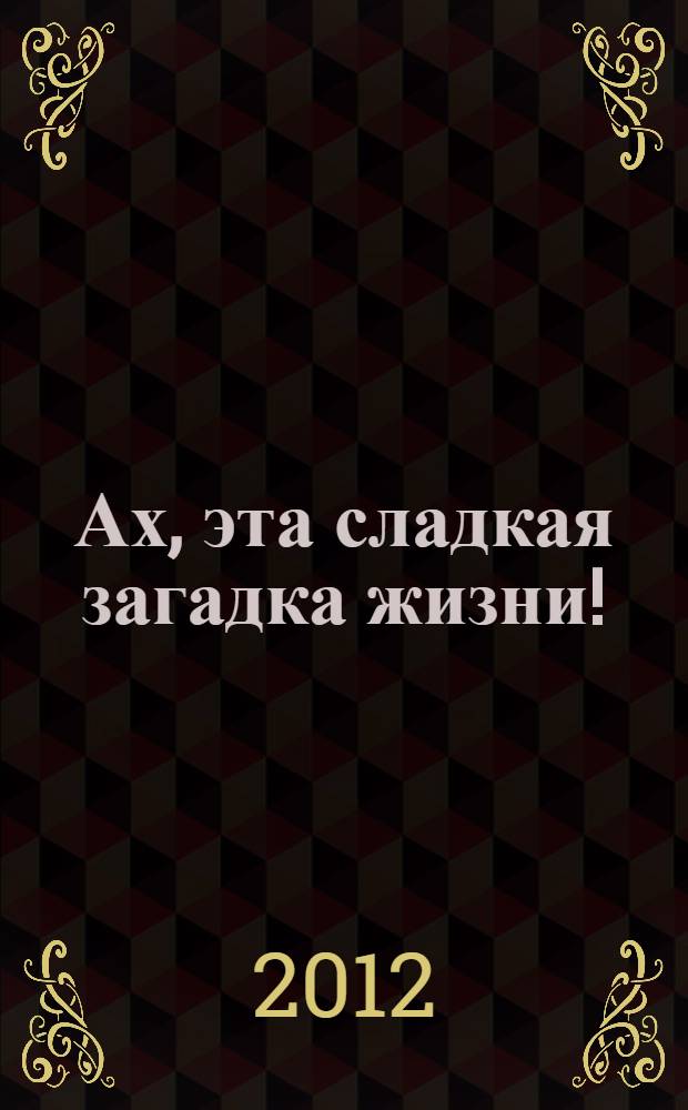 Ах, эта сладкая загадка жизни! : сборник рассказов