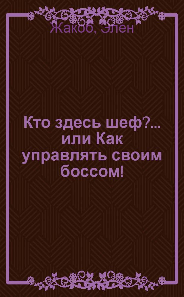 Кто здесь шеф? ...или Как управлять своим боссом!