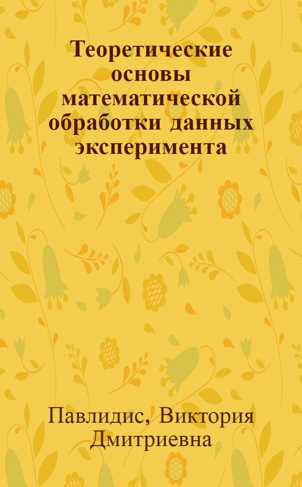 Теоретические основы математической обработки данных эксперимента : учебное пособие для студентов высших аграрных учебных заведений, обучающихся по специальностям 110800.62-01 "Теоретические системы в агробизнесе", 110800.62-03 "Технический сервис в агропромышленном комплексе", 110800.62-02 "Электрооборудование и электротехнологии"