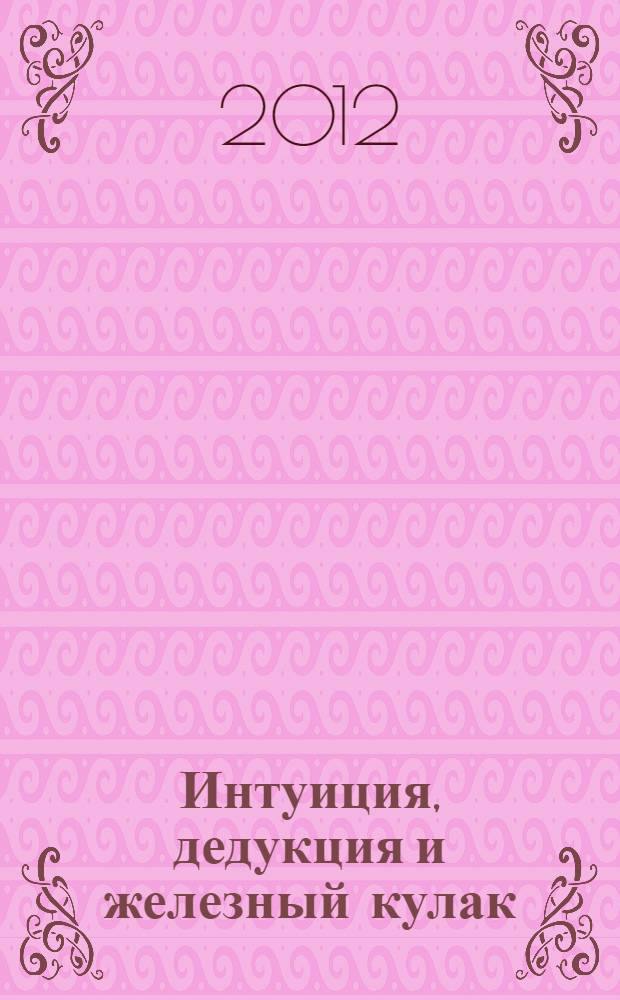 Интуиция, дедукция и железный кулак : остросюжетный юмористический детектив
