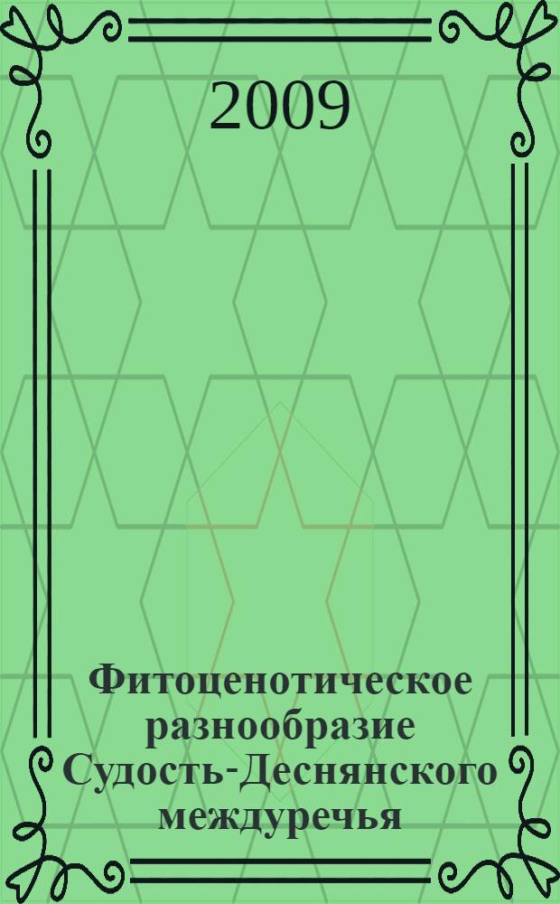Фитоценотическое разнообразие Судость-Деснянского междуречья : монография