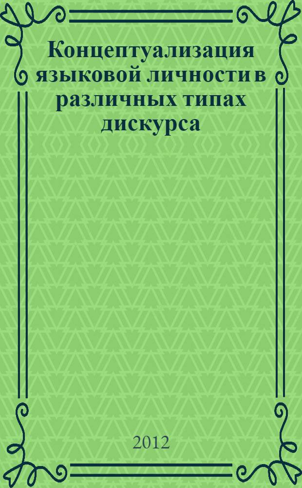 Концептуализация языковой личности в различных типах дискурса : коллективная монография