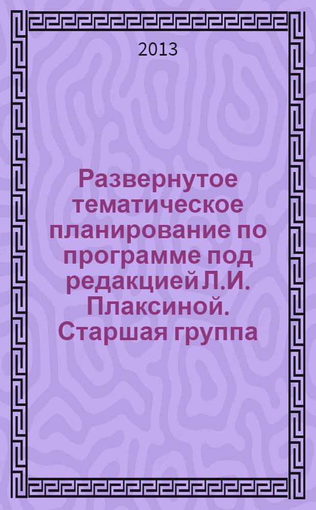 Развернутое тематическое планирование по программе под редакцией Л.И. Плаксиной. Старшая группа