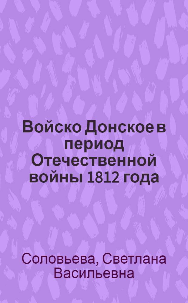 Войско Донское в период Отечественной войны 1812 года : монография