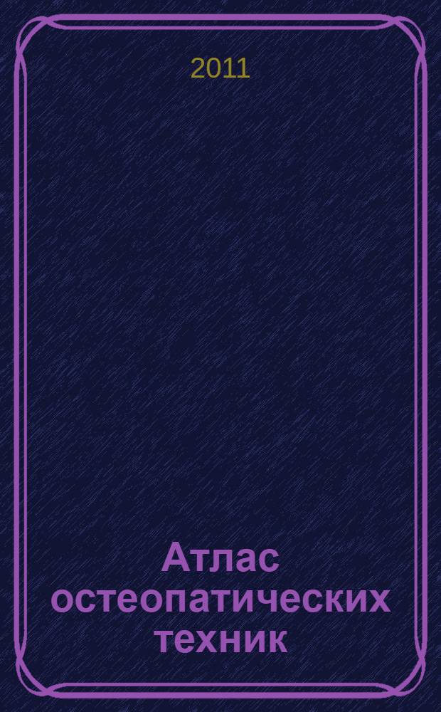 Атлас остеопатических техник = Atlas of osteopathic techniques : верхняя и нижние конечности : диагностика и лечение