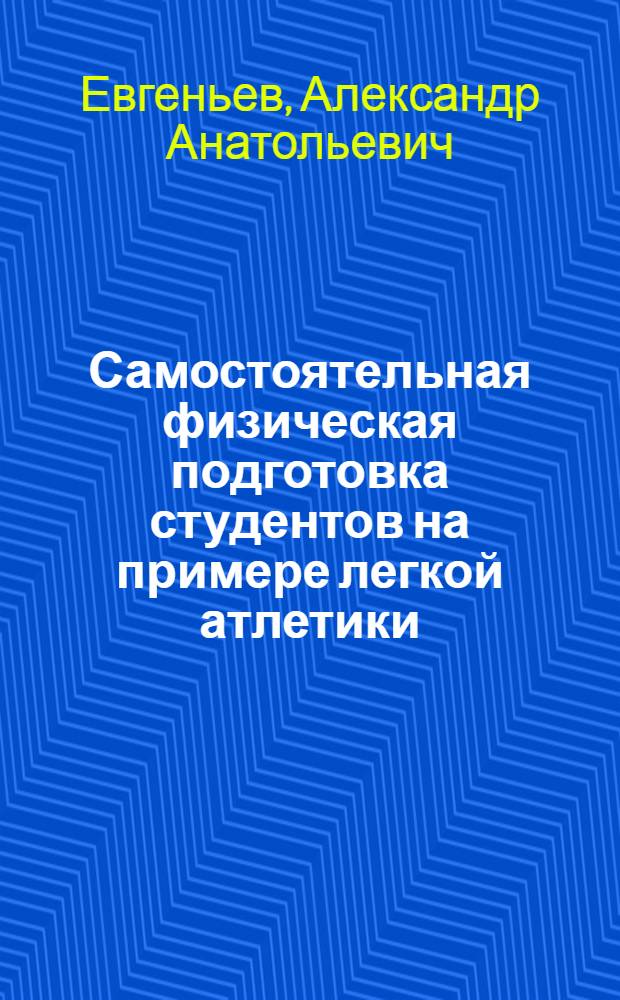 Самостоятельная физическая подготовка студентов на примере легкой атлетики : учебно-методическое пособие