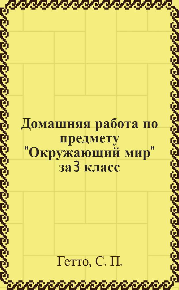 Домашняя работа по предмету "Окружающий мир" за 3 класс: к учебнику "Окружающий мир" 3 класс. Учеб. для общеобразоват. учрежд. с прил. на электрон. носителе: в 2 ч.: А.А. Плешаков: 2-е изд....