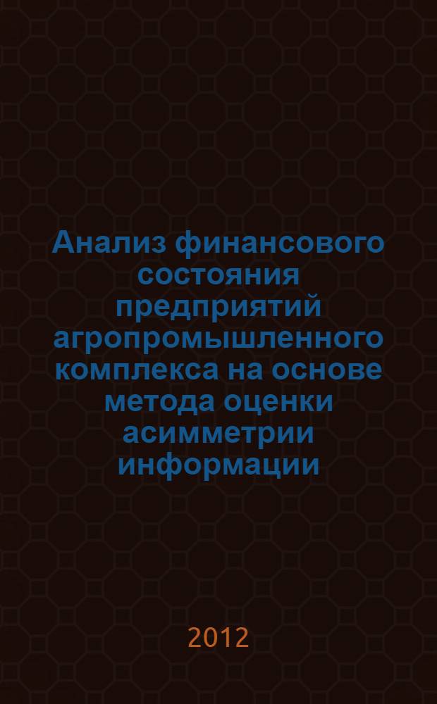 Анализ финансового состояния предприятий агропромышленного комплекса на основе метода оценки асимметрии информации : монография