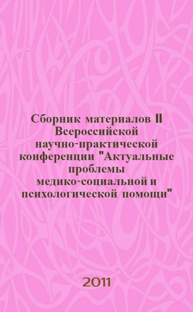 Сборник материалов II Всероссийской научно-практической конференции "Актуальные проблемы медико-социальной и психологической помощи", посвященной 50-летию Санкт-Петерб. ин-та усоверш. врачей-экспертов, 8-9 декабря 2010 года и IV Межрегионального научно-практ. семинара "Актуальные проблемы медико-социального обслуживания и реабилитации", 15 декабря 2010 года