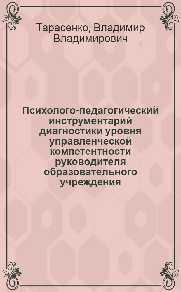 Психолого-педагогический инструментарий диагностики уровня управленческой компетентности руководителя образовательного учреждения : учебно-методическое пособие