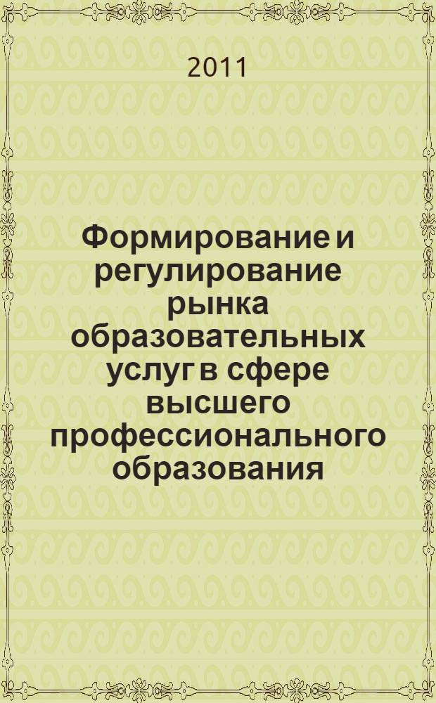 Формирование и регулирование рынка образовательных услуг в сфере высшего профессионального образования : монография
