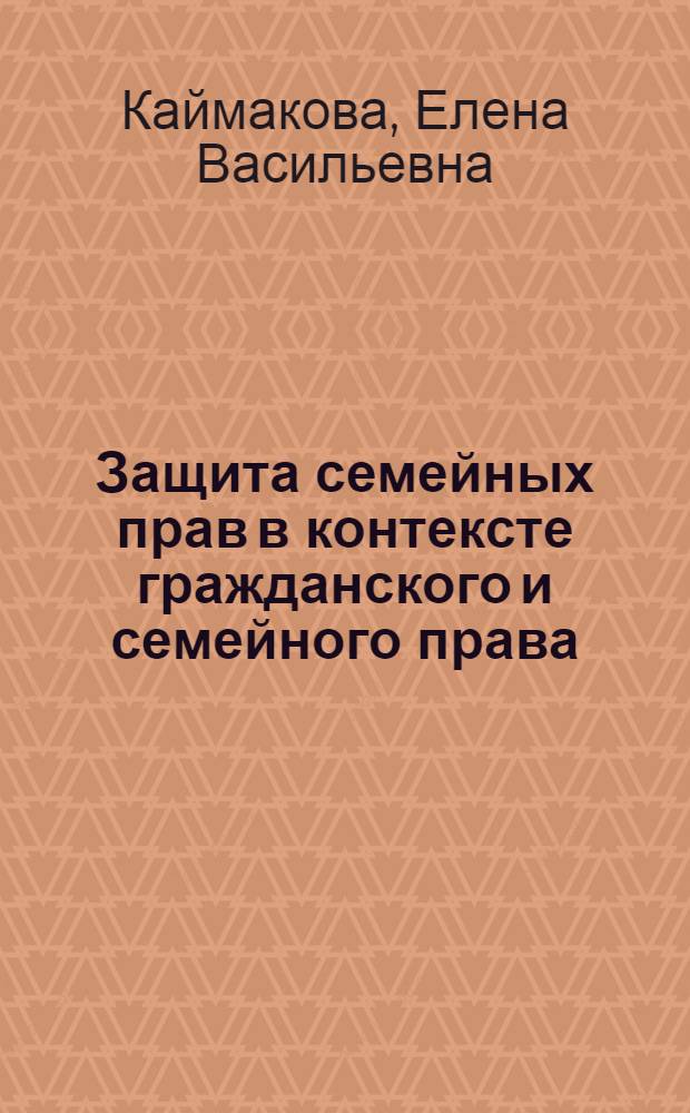 Защита семейных прав в контексте гражданского и семейного права: сравнительно-правовое исследование : монография