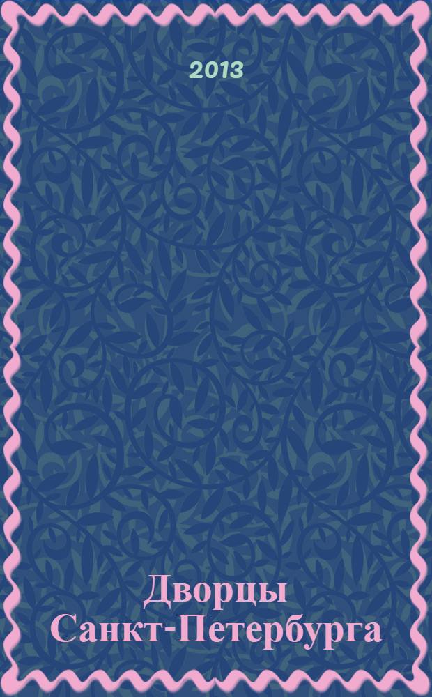 Дворцы Санкт-Петербурга : наследие Романовых : 400 лет воцарения династии Романовых : 16+