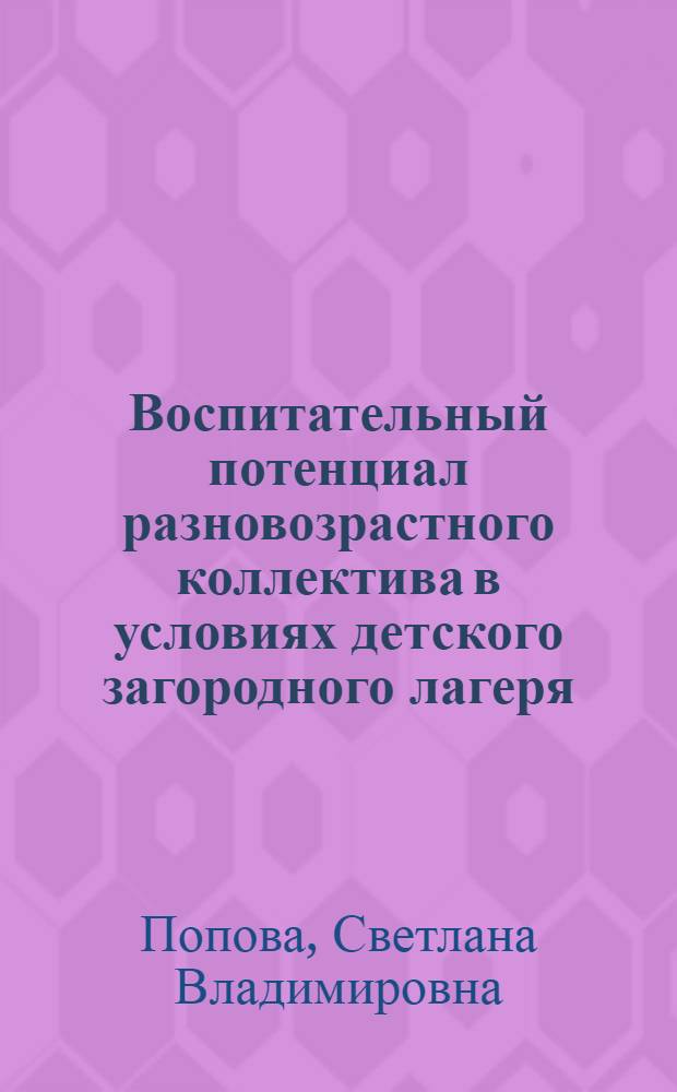 Воспитательный потенциал разновозрастного коллектива в условиях детского загородного лагеря : монография