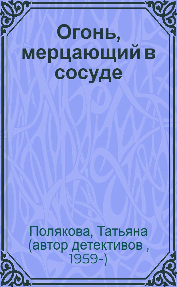 Огонь, мерцающий в сосуде : роман