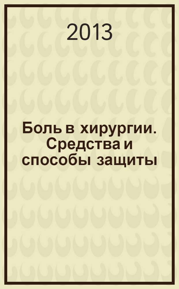 Боль в хирургии. Средства и способы защиты : руководство