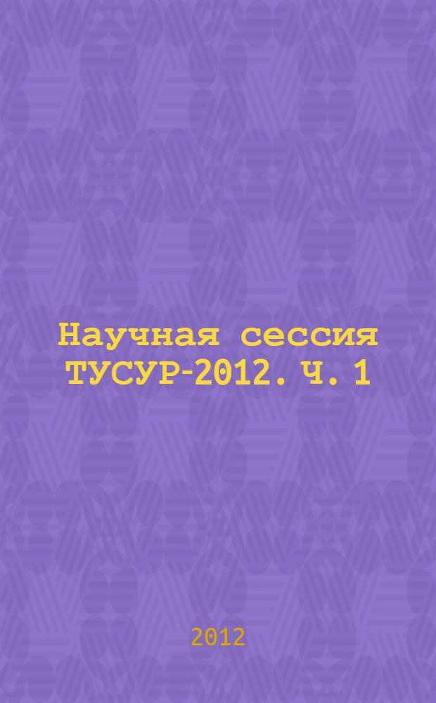 Научная сессия ТУСУР-2012. Ч. 1