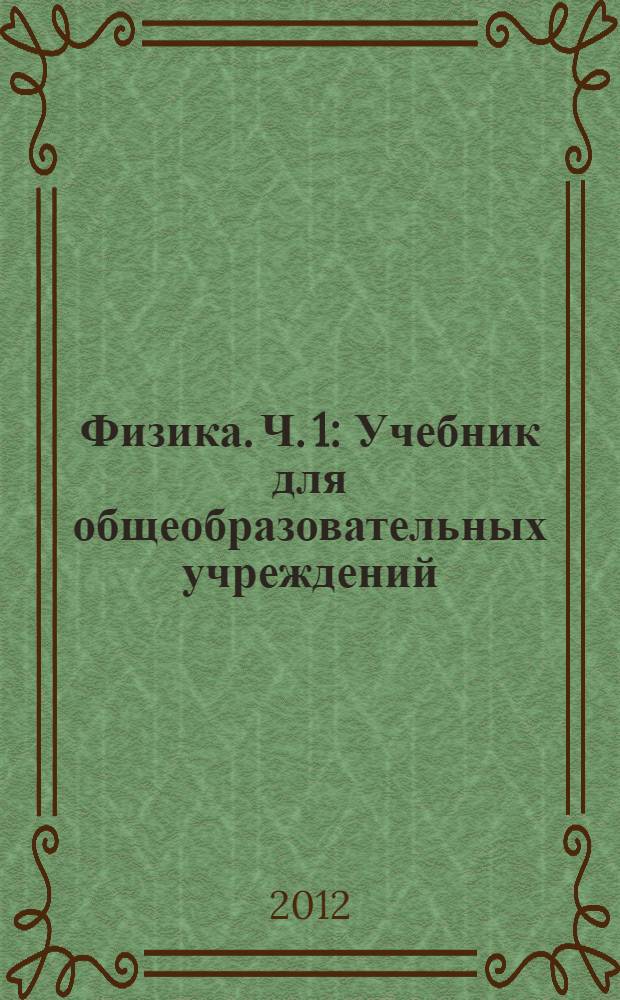 Физика. Ч. 1 : Учебник для общеобразовательных учреждений (базовый уровень)