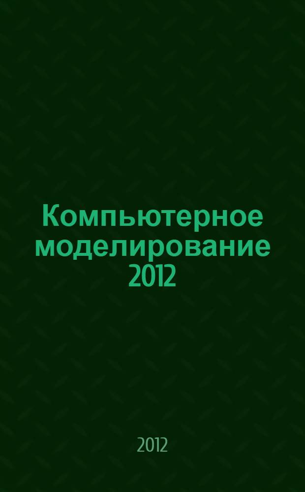 Компьютерное моделирование 2012 : труды международного семинара, 20-21 сентября 2012 года