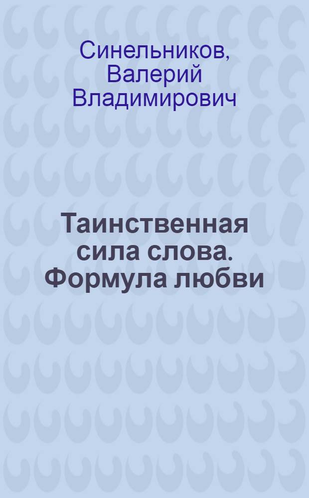 Таинственная сила слова. Формула любви : как слова воздействуют на нашу жизнь