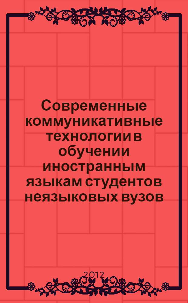 Современные коммуникативные технологии в обучении иностранным языкам студентов неязыковых вузов : коллективная монография