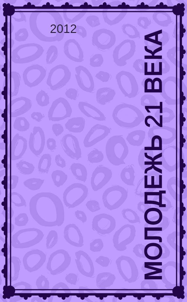 Молодежь 21 века : материалы Всероссийской научно-практической конференции, Саратов, 25 апреля 2012 года