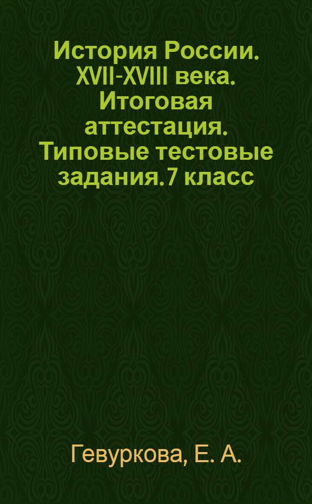 История России. XVII-XVIII века. Итоговая аттестация. Типовые тестовые задания. 7 класс