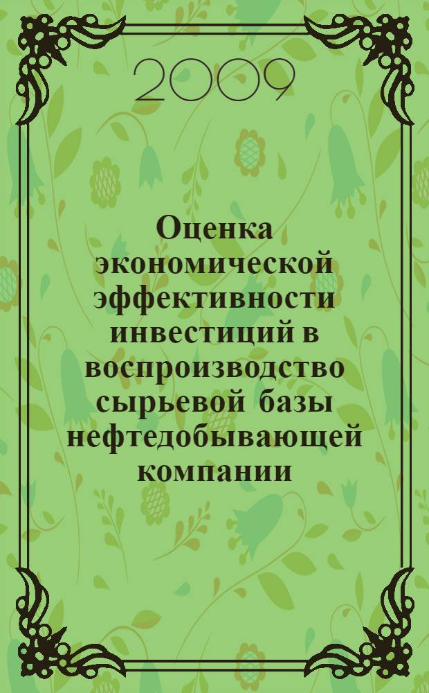 Оценка экономической эффективности инвестиций в воспроизводство сырьевой базы нефтедобывающей компании : (на примере нефтяных компаний Западной Сибири) : автореферат диссертации на соискание ученой степени к. э. н. : специальность 08.00.05 <Эконом. и упр. норд. хоз-вом>
