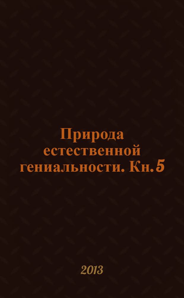 Природа естественной гениальности. Кн. 5 : Эндохимия творчества