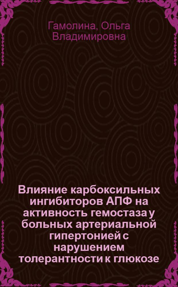 Влияние карбоксильных ингибиторов АПФ на активность гемостаза у больных артериальной гипертонией с нарушением толерантности к глюкозе : автореферат диссертации на соискание ученой степени к. м. н. : специальность 14.00.06 <кардиология> : специальность 14.00.16 <патологическая физиология>