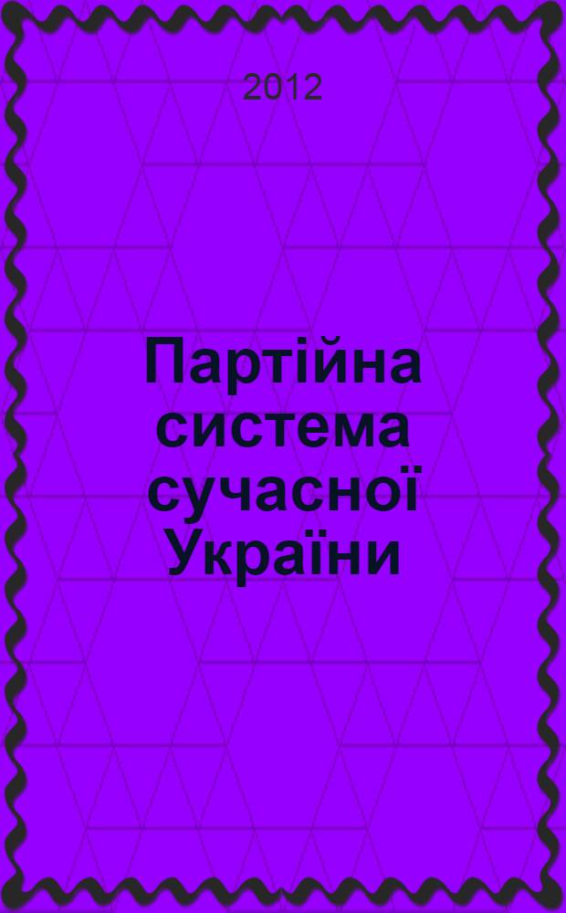 Партiйна система сучасноï Украïни: еволюцiя, тенденцiï та перспективи розвитку : (матерiали мiжнародноï науково-практичноï конференцiï), 24-25 листопада 2011 р