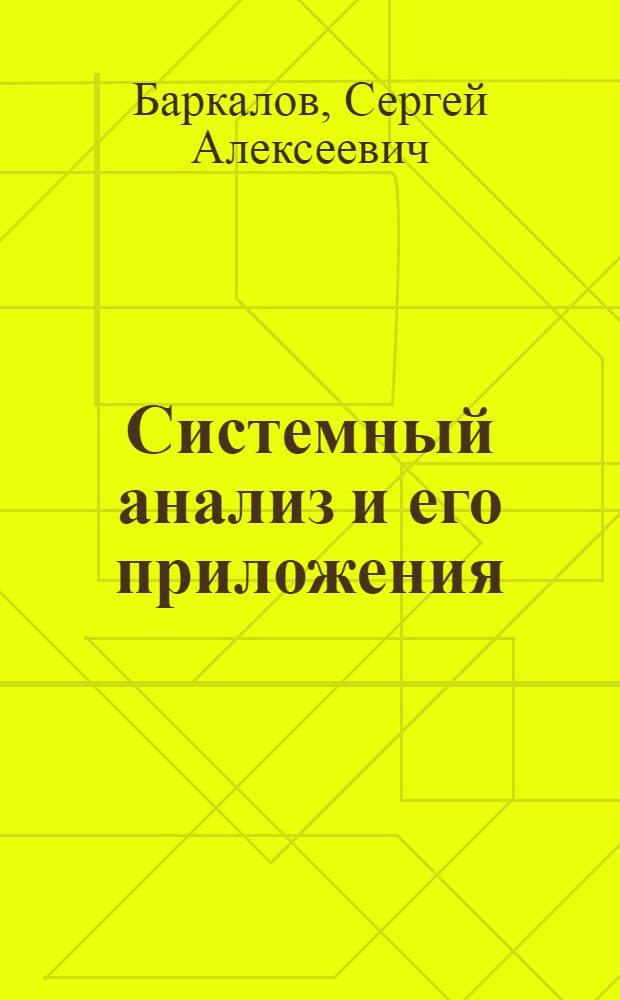 Системный анализ и его приложения : учебное пособие : для студентов старших курсов, обучающихся в вузах по техническим специальностям