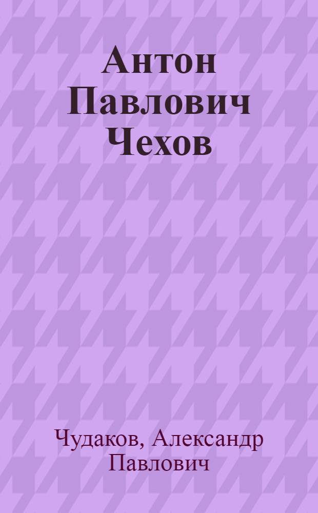 Антон Павлович Чехов : для учащихся старших классов